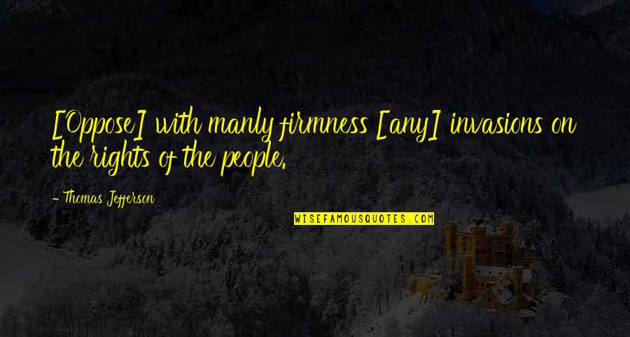 James Bach Quotes By Thomas Jefferson: [Oppose] with manly firmness [any] invasions on the