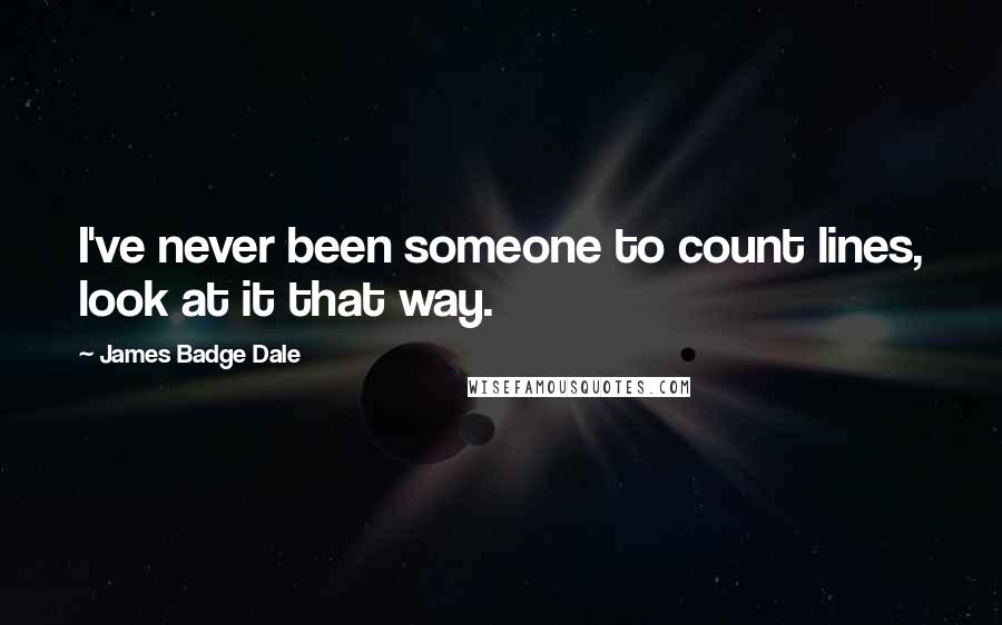 James Badge Dale quotes: I've never been someone to count lines, look at it that way.