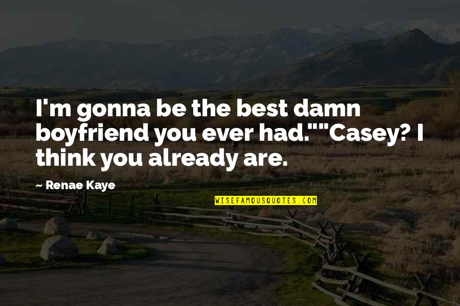 James Baker Iii Quotes By Renae Kaye: I'm gonna be the best damn boyfriend you