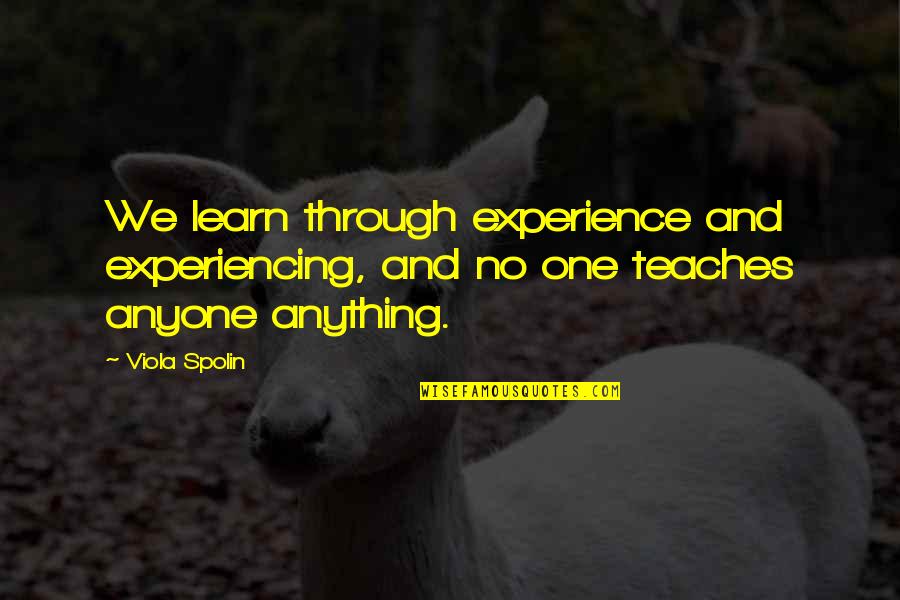 James Baldwin Criticize America Quote Quotes By Viola Spolin: We learn through experience and experiencing, and no