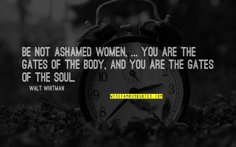 James Baldwin Criticize America Quote Quotes By Walt Whitman: Be not ashamed women, ... You are the James Baldwin Criticize America Quote Quotes By Walt Whitman: Be not ashamed women, ... You are the