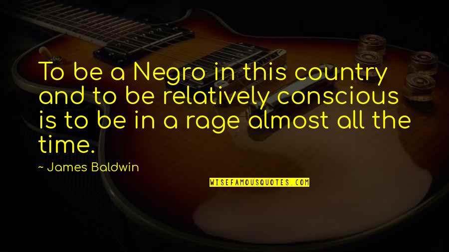 James Baldwin Negro Quotes By James Baldwin: To be a Negro in this country and