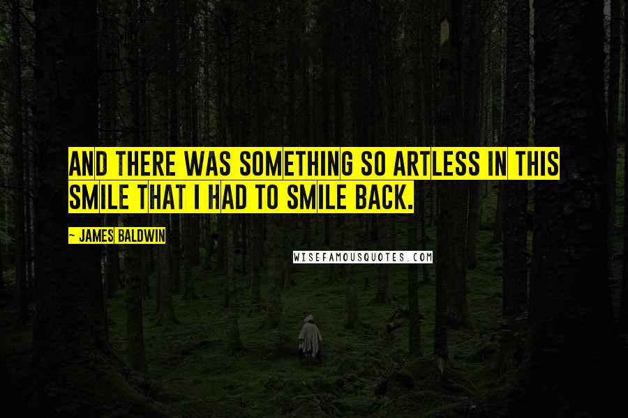 James Baldwin quotes: And there was something so artless in this smile that I had to smile back.