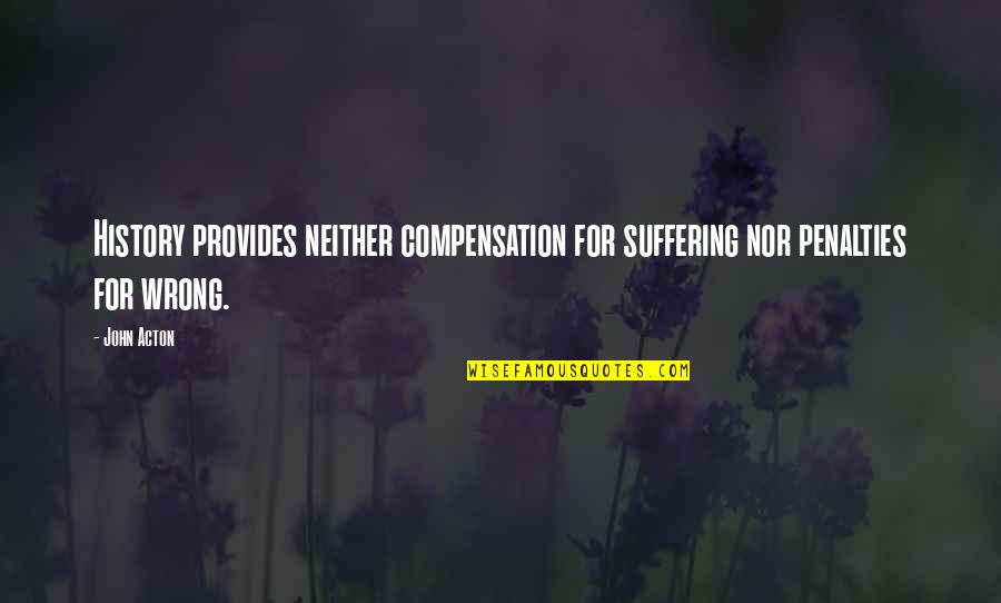 James Barrat Quotes By John Acton: History provides neither compensation for suffering nor penalties