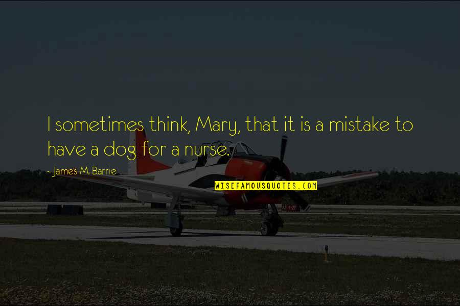 James Barrie Quotes By James M. Barrie: I sometimes think, Mary, that it is a James Barrie Quotes By James M. Barrie: I sometimes think, Mary, that it is a