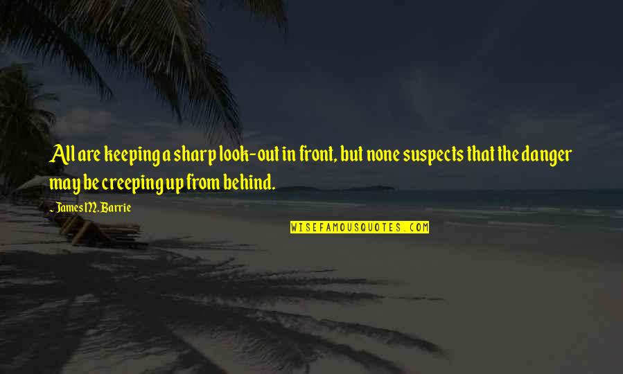 James Barrie Quotes By James M. Barrie: All are keeping a sharp look-out in front, James Barrie Quotes By James M. Barrie: All are keeping a sharp look-out in front,