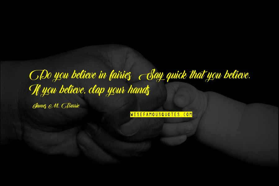 James Barrie Quotes By James M. Barrie: Do you believe in fairies? Say quick that James Barrie Quotes By James M. Barrie: Do you believe in fairies? Say quick that