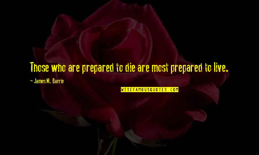 James Barrie Quotes By James M. Barrie: Those who are prepared to die are most James Barrie Quotes By James M. Barrie: Those who are prepared to die are most