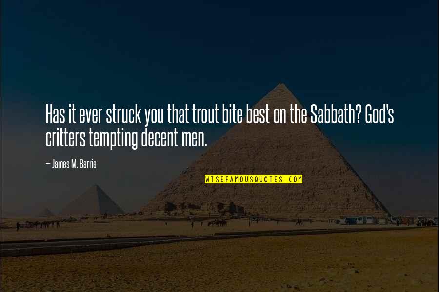 James Barrie Quotes By James M. Barrie: Has it ever struck you that trout bite James Barrie Quotes By James M. Barrie: Has it ever struck you that trout bite
