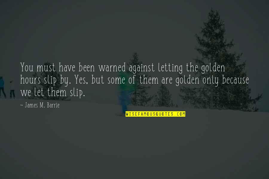 James Barrie Quotes By James M. Barrie: You must have been warned against letting the James Barrie Quotes By James M. Barrie: You must have been warned against letting the
