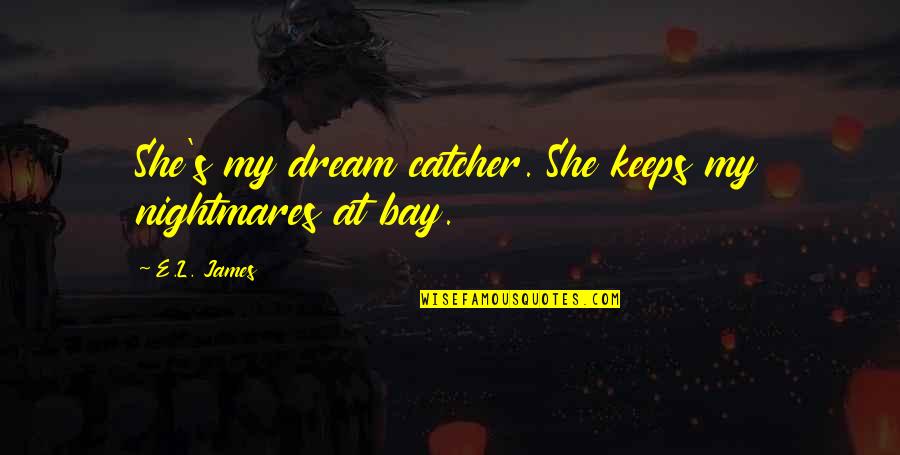 James Bay Quotes By E.L. James: She's my dream catcher. She keeps my nightmares