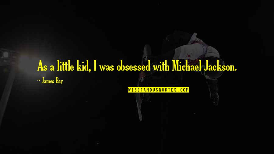 James Bay Quotes By James Bay: As a little kid, I was obsessed with