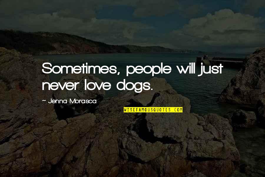 James Bay Song Quotes By Jenna Morasca: Sometimes, people will just never love dogs.