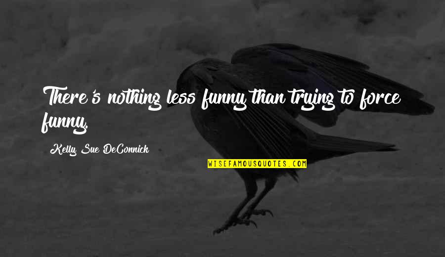 James Bay Song Quotes By Kelly Sue DeConnick: There's nothing less funny than trying to force James Bay Song Quotes By Kelly Sue DeConnick: There's nothing less funny than trying to force