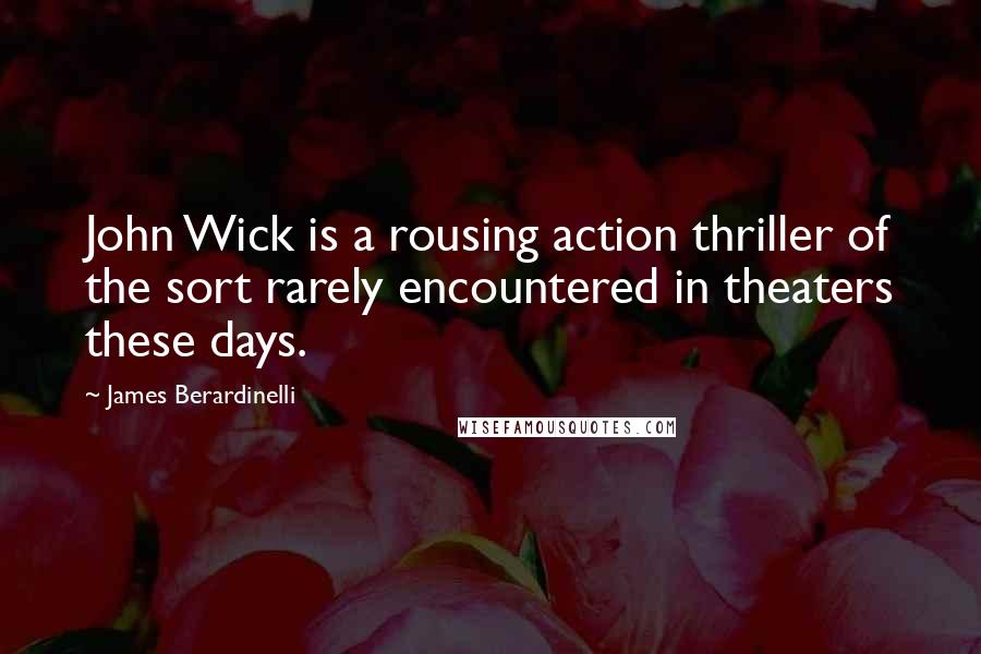 James Berardinelli quotes: John Wick is a rousing action thriller of the sort rarely encountered in theaters these days.