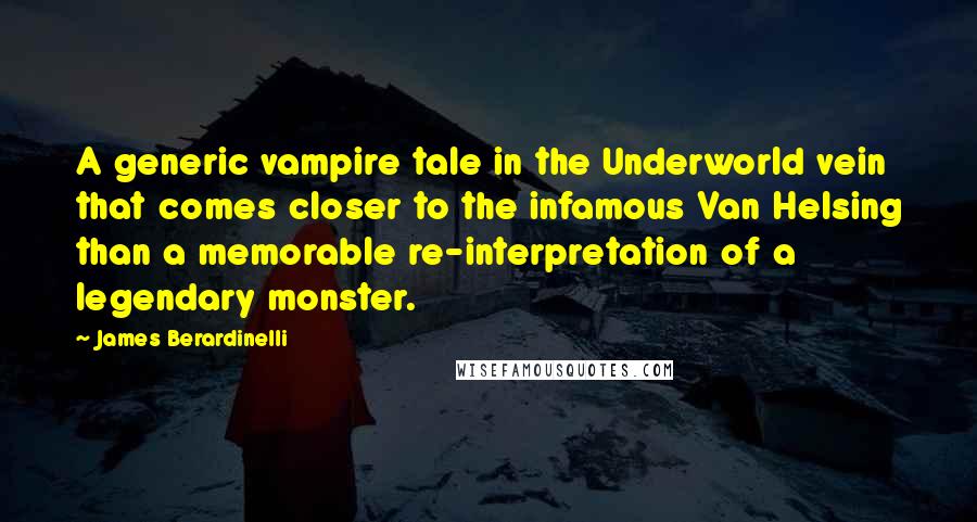 James Berardinelli quotes: A generic vampire tale in the Underworld vein that comes closer to the infamous Van Helsing than a memorable re-interpretation of a legendary monster.