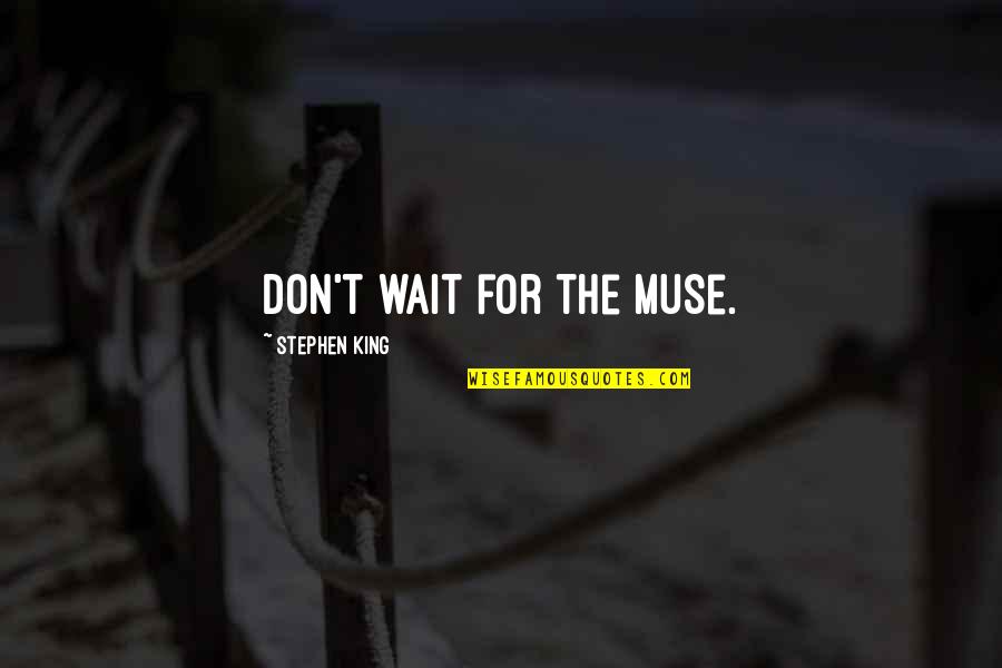 James Bertrand Quotes By Stephen King: Don't wait for the muse.
