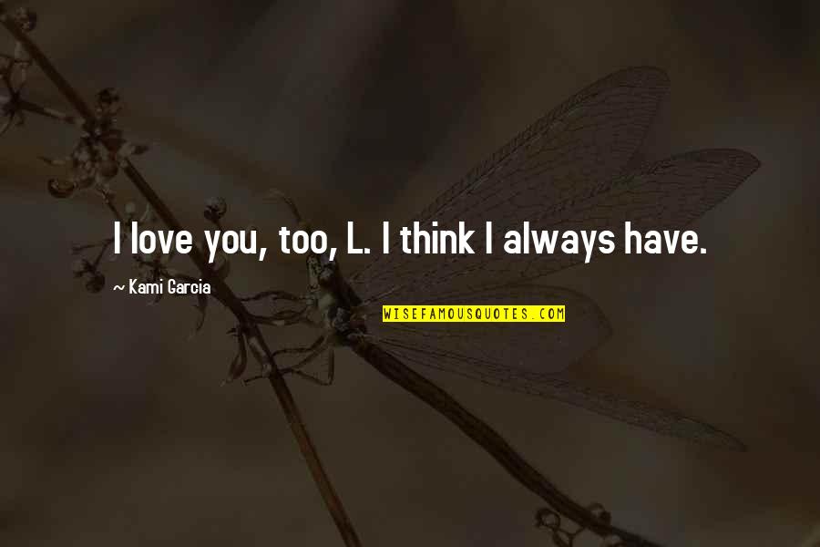 James Bevel Famous Quotes By Kami Garcia: I love you, too, L. I think I James Bevel Famous Quotes By Kami Garcia: I love you, too, L. I think I