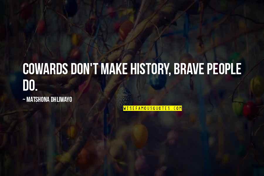 James Bevel Famous Quotes By Matshona Dhliwayo: Cowards don't make history, brave people do. James Bevel Famous Quotes By Matshona Dhliwayo: Cowards don't make history, brave people do.