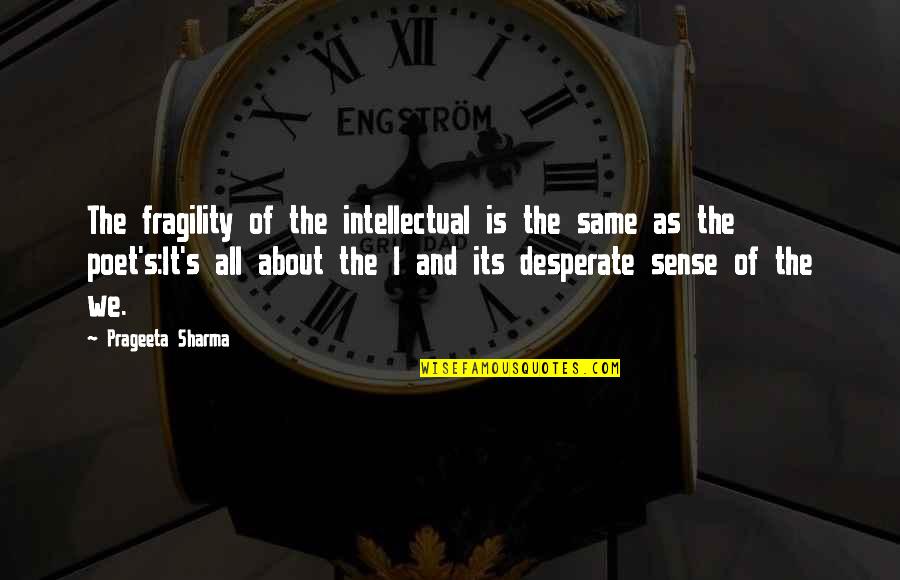 James Bevel Famous Quotes By Prageeta Sharma: The fragility of the intellectual is the same James Bevel Famous Quotes By Prageeta Sharma: The fragility of the intellectual is the same