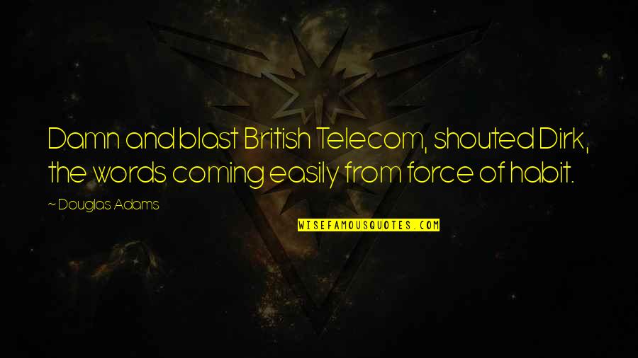 James Billington Quotes By Douglas Adams: Damn and blast British Telecom, shouted Dirk, the James Billington Quotes By Douglas Adams: Damn and blast British Telecom, shouted Dirk, the