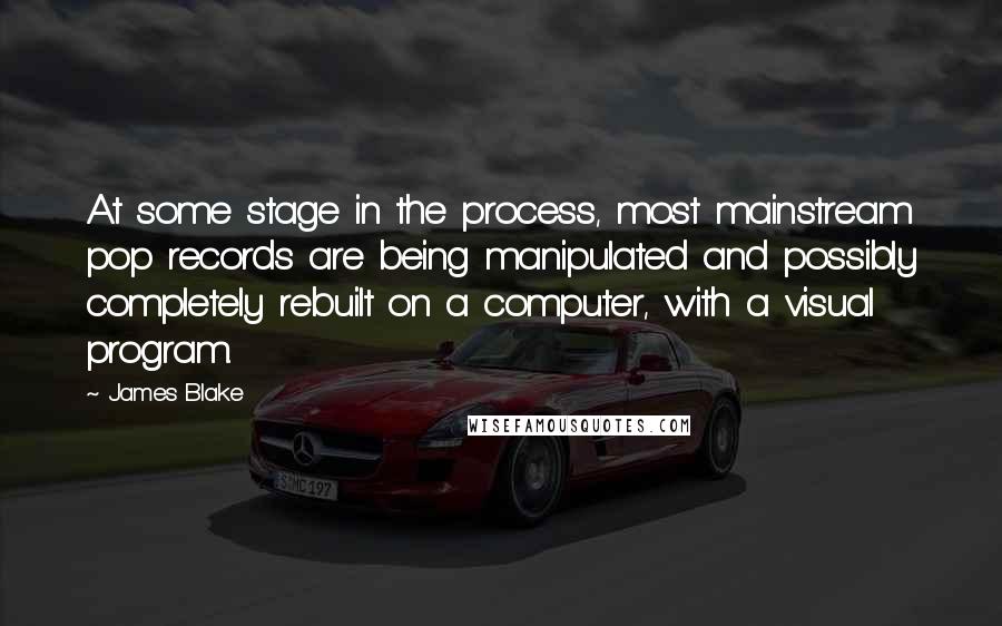 James Blake quotes: At some stage in the process, most mainstream pop records are being manipulated and possibly completely rebuilt on a computer, with a visual program. James Blake quotes: At some stage in the process, most mainstream pop records are being manipulated and possibly completely rebuilt on a computer, with a visual program.