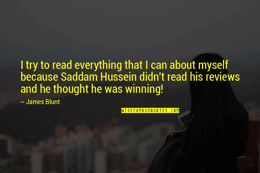 James Blunt Quotes By James Blunt: I try to read everything that I can James Blunt Quotes By James Blunt: I try to read everything that I can