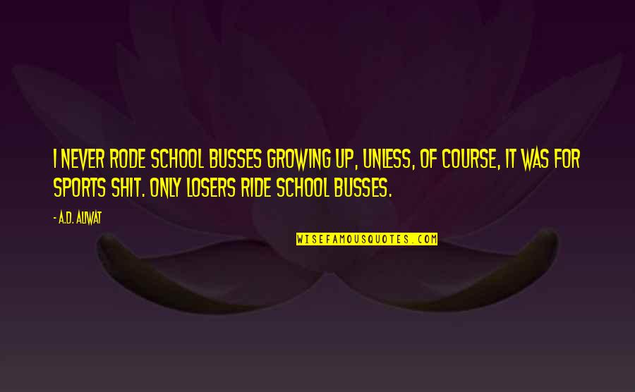 James Blunt Song Quotes By A.D. Aliwat: I never rode school busses growing up, unless, James Blunt Song Quotes By A.D. Aliwat: I never rode school busses growing up, unless,