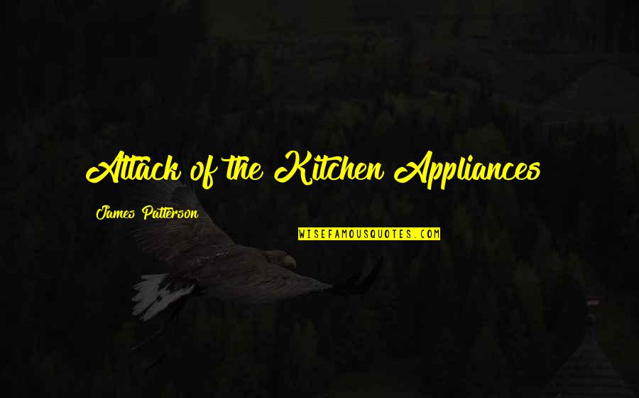 James Blunt Song Quotes By James Patterson: Attack of the Kitchen Appliances! James Blunt Song Quotes By James Patterson: Attack of the Kitchen Appliances!