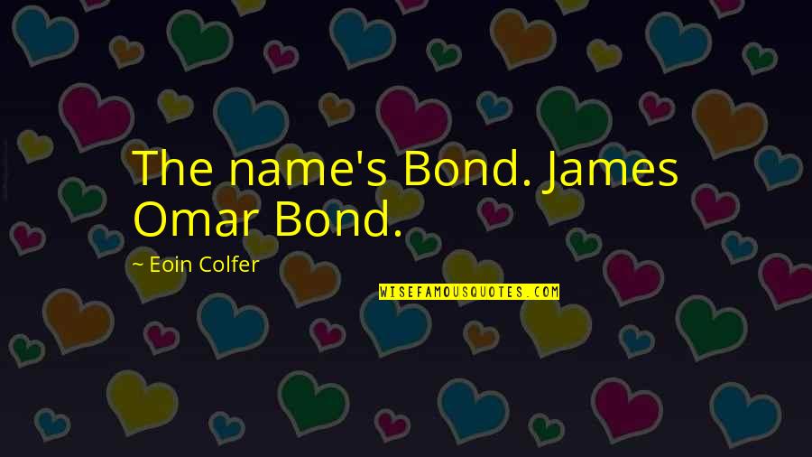 James Bond Best Quotes By Eoin Colfer: The name's Bond. James Omar Bond. James Bond Best Quotes By Eoin Colfer: The name's Bond. James Omar Bond.
