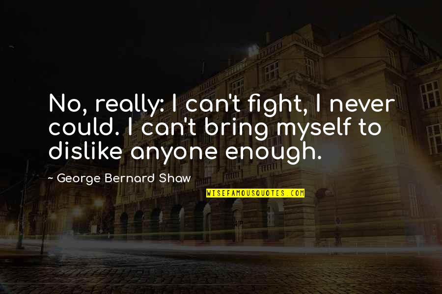James Bond Birthday Quotes By George Bernard Shaw: No, really: I can't fight, I never could.