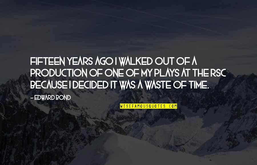 James Bond Dom Perignon Quote Quotes By Edward Bond: Fifteen years ago I walked out of a