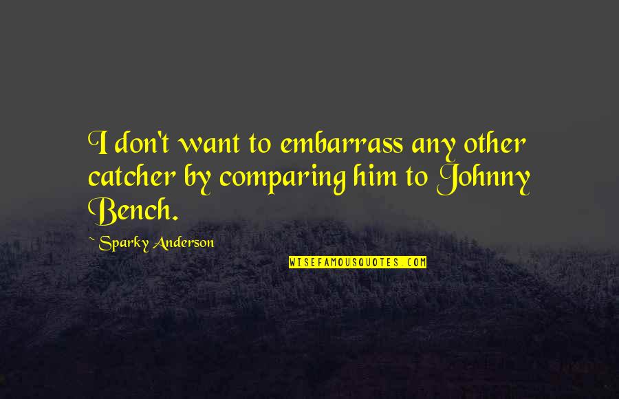 James Bond George Lazenby Quotes By Sparky Anderson: I don't want to embarrass any other catcher