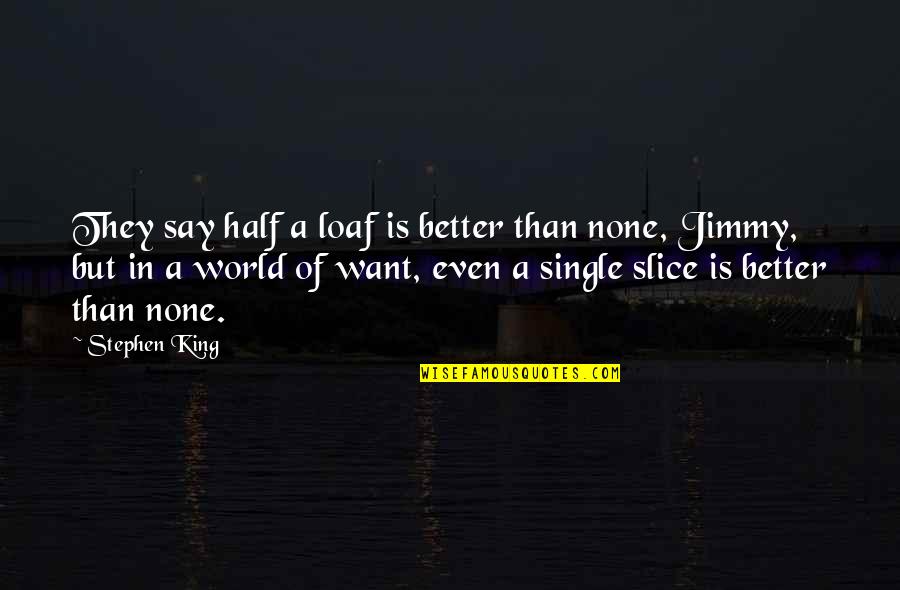 James Bond Images Quotes By Stephen King: They say half a loaf is better than James Bond Images Quotes By Stephen King: They say half a loaf is better than
