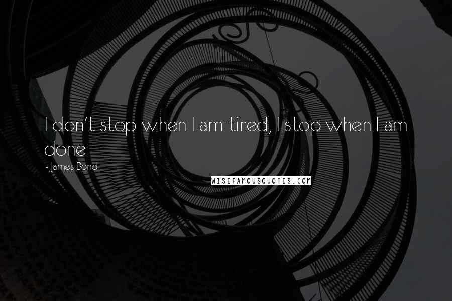 James Bond quotes: I don't stop when I am tired, I stop when I am done