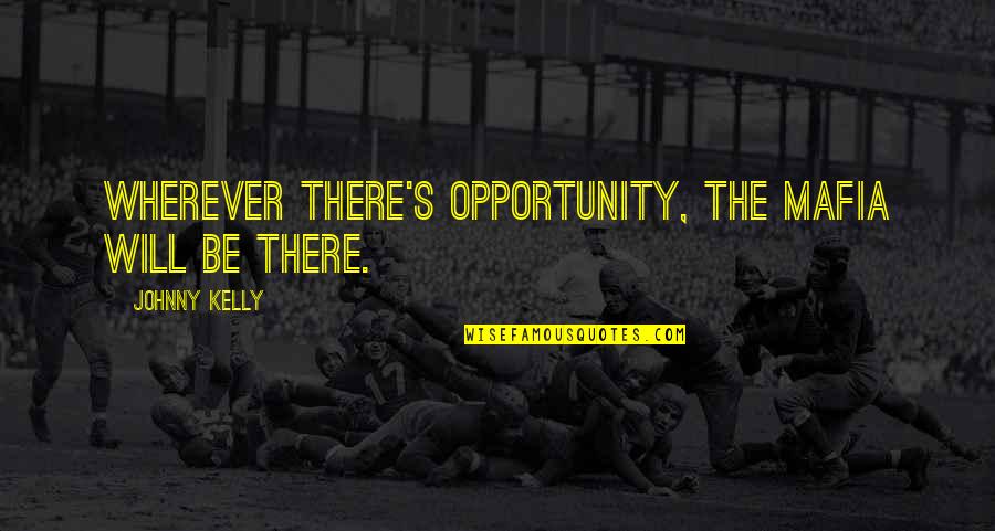 James Bond Thunderball Quotes By Johnny Kelly: Wherever there's opportunity, the mafia will be there. James Bond Thunderball Quotes By Johnny Kelly: Wherever there's opportunity, the mafia will be there.