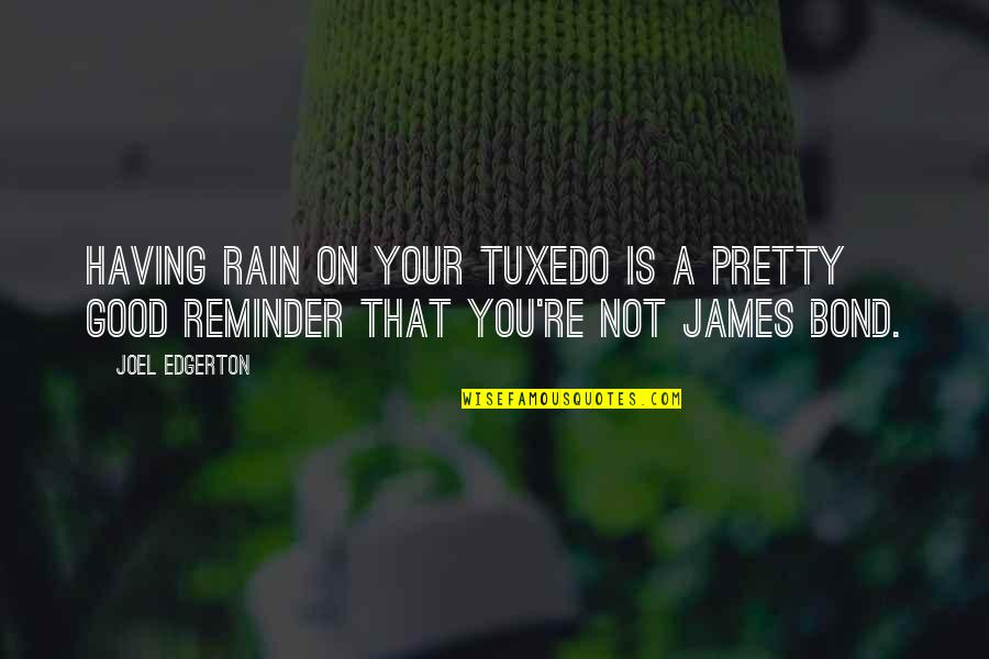 James Bond Tuxedo Quotes By Joel Edgerton: Having rain on your tuxedo is a pretty