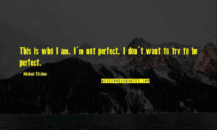James Bond Villains Quotes By Michael Strahan: This is who I am. I'm not perfect.