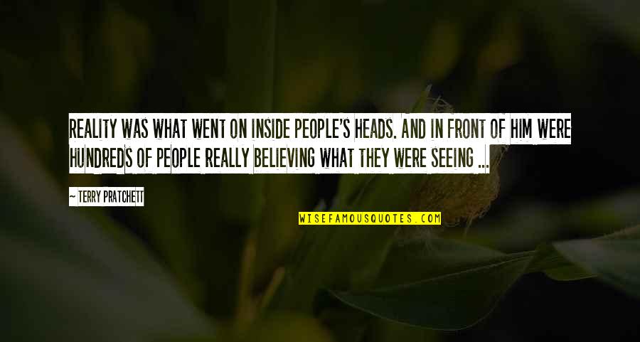 James Bonham Quotes By Terry Pratchett: Reality was what went on inside people's heads.