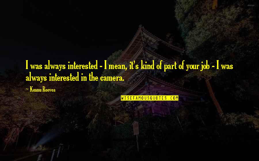 James Boren Quotes By Keanu Reeves: I was always interested - I mean, it's