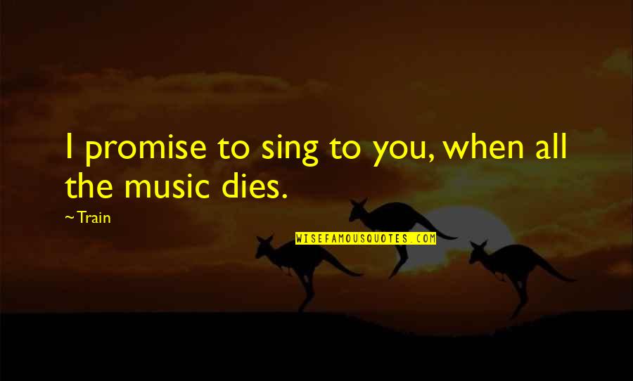 James Boren Quotes By Train: I promise to sing to you, when all