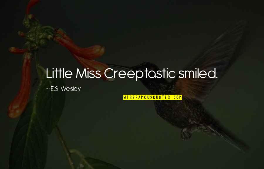 James Bourne Quotes By E.S. Wesley: Little Miss Creeptastic smiled.