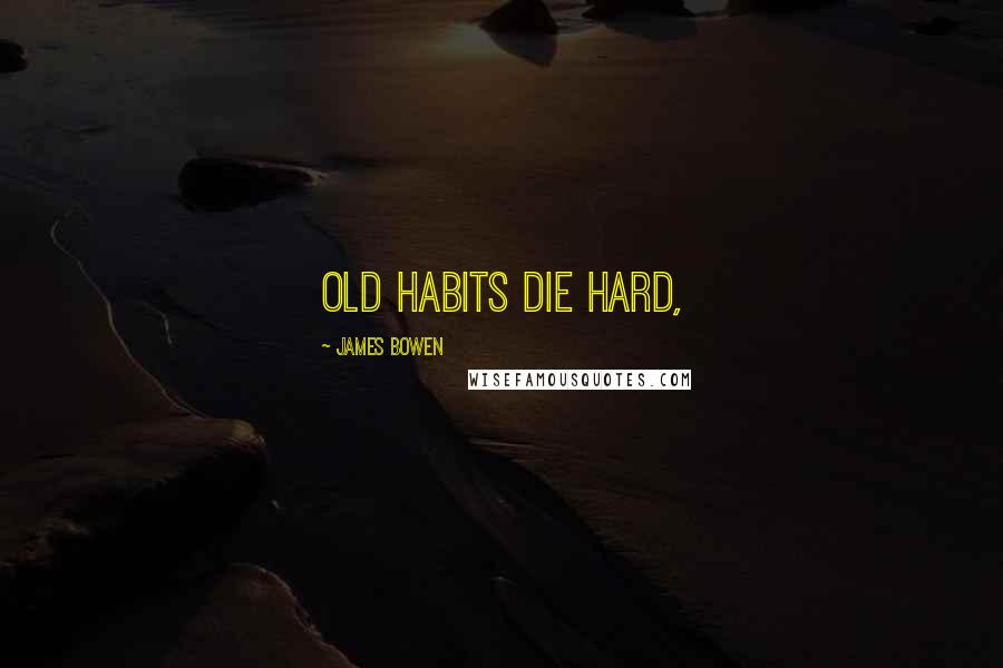 James Bowen quotes: Old habits die hard,