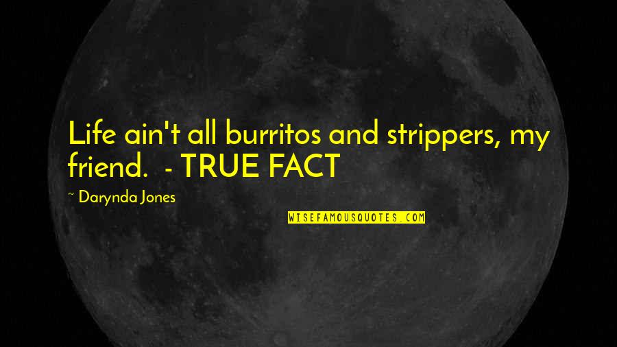 James Bradley Quotes By Darynda Jones: Life ain't all burritos and strippers, my friend.