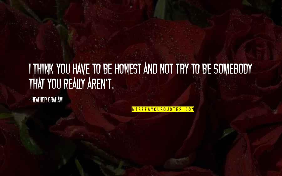 James Brady Quotes By Heather Graham: I think you have to be honest and