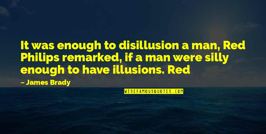 James Brady Quotes By James Brady: It was enough to disillusion a man, Red James Brady Quotes By James Brady: It was enough to disillusion a man, Red