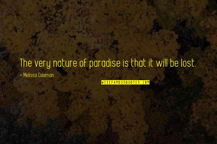 James Brady Quotes By Melissa Coleman: The very nature of paradise is that it James Brady Quotes By Melissa Coleman: The very nature of paradise is that it