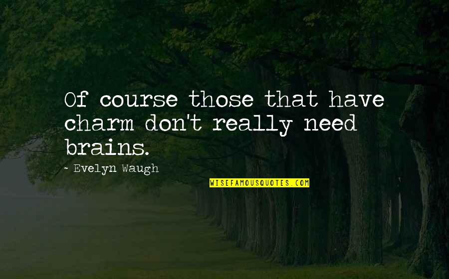 James Braidwood Quotes By Evelyn Waugh: Of course those that have charm don't really James Braidwood Quotes By Evelyn Waugh: Of course those that have charm don't really