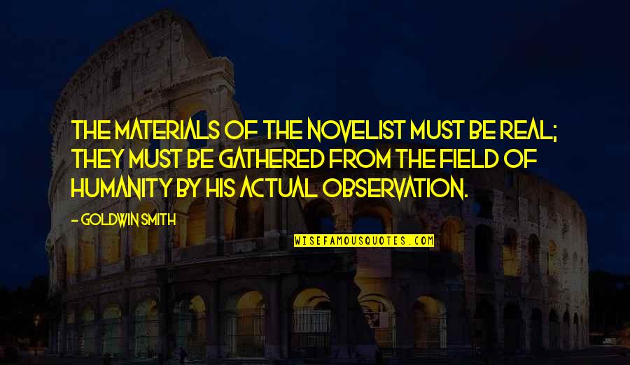 James Brewer Quotes By Goldwin Smith: The materials of the novelist must be real;