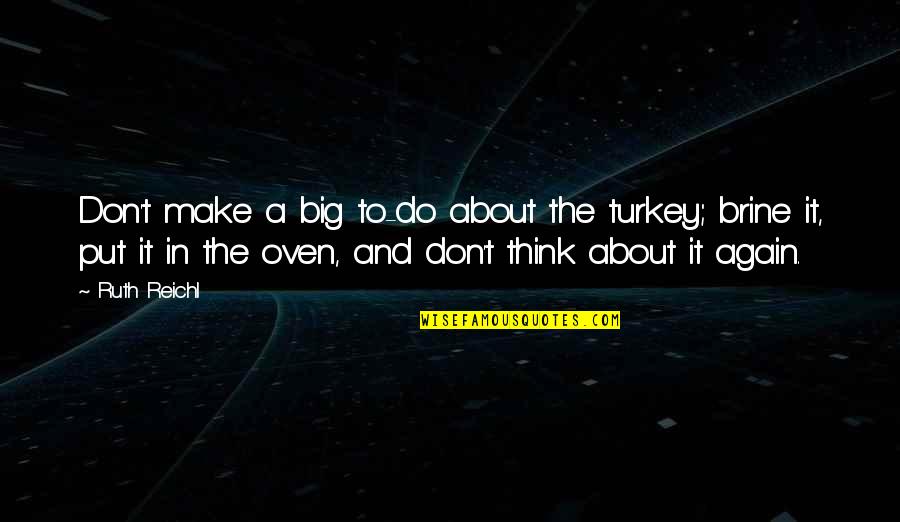 James Brian Hellwig Quotes By Ruth Reichl: Don't make a big to-do about the turkey;